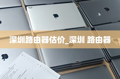 深圳路由器估价_深圳 路由器