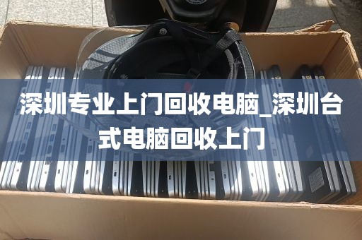 深圳专业上门回收电脑_深圳台式电脑回收上门