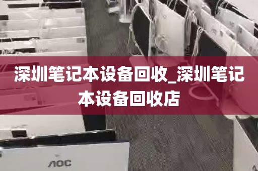 深圳笔记本设备回收_深圳笔记本设备回收店