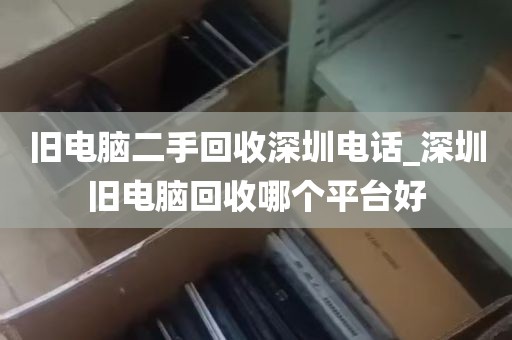 旧电脑二手回收深圳电话_深圳旧电脑回收哪个平台好