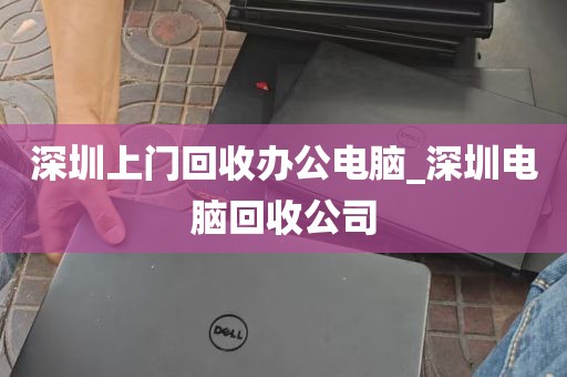 深圳上门回收办公电脑_深圳电脑回收公司