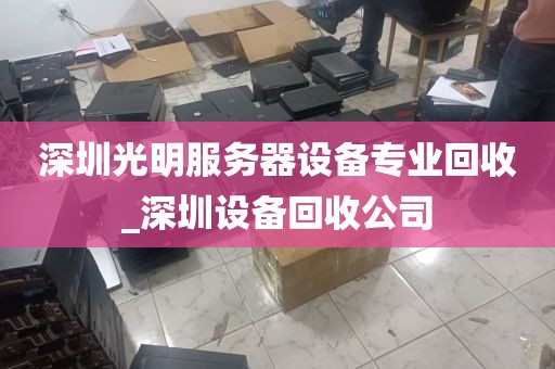 深圳光明服务器设备专业回收_深圳设备回收公司