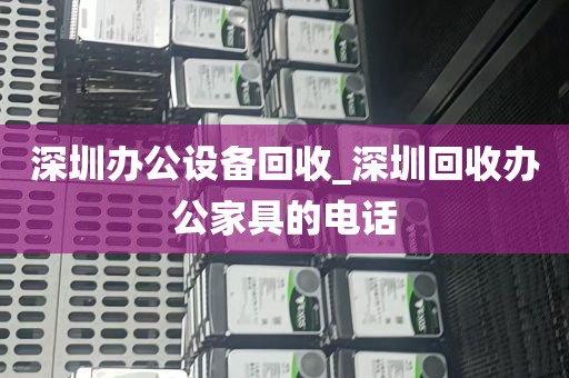 深圳办公设备回收_深圳回收办公家具的电话