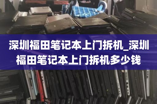 深圳福田笔记本上门拆机_深圳福田笔记本上门拆机多少钱