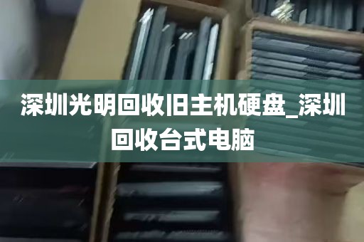深圳光明回收旧主机硬盘_深圳回收台式电脑
