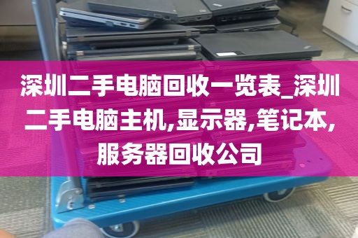 深圳二手电脑回收一览表_深圳二手电脑主机,显示器,笔记本,服务器回收公司