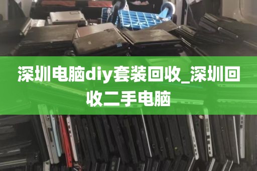 深圳电脑diy套装回收_深圳回收二手电脑