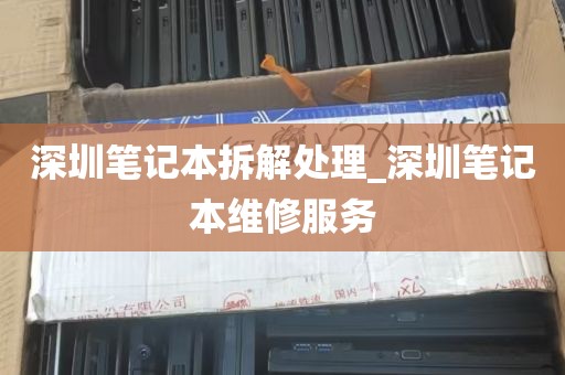 深圳笔记本拆解处理_深圳笔记本维修服务