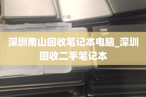 深圳南山回收笔记本电脑_深圳回收二手笔记本