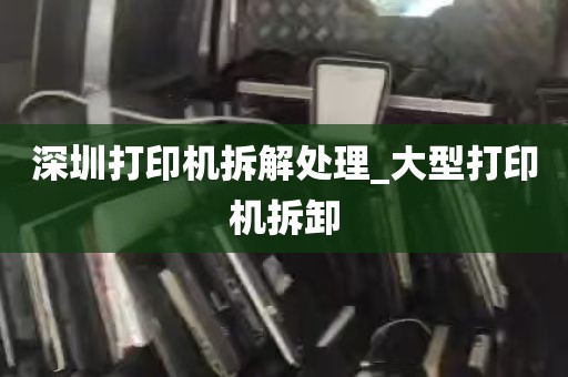 深圳打印机拆解处理_大型打印机拆卸