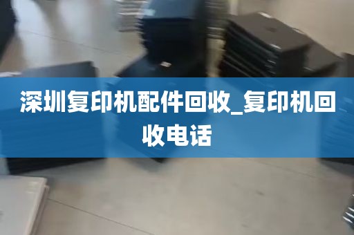深圳复印机配件回收_复印机回收电话