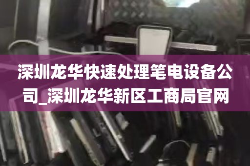 深圳龙华快速处理笔电设备公司_深圳龙华新区工商局官网
