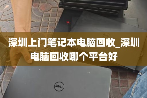 深圳上门笔记本电脑回收_深圳电脑回收哪个平台好