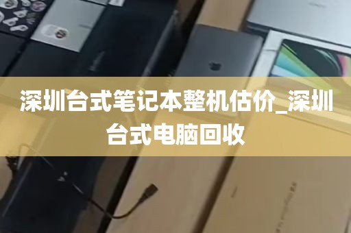 深圳台式笔记本整机估价_深圳台式电脑回收