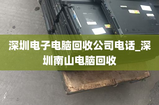 深圳电子电脑回收公司电话_深圳南山电脑回收