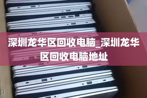 深圳龙华区回收电脑_深圳龙华区回收电脑地址