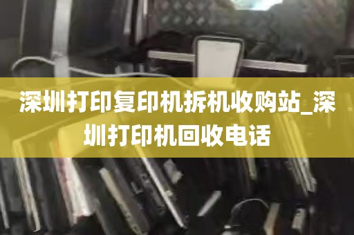 深圳打印复印机拆机收购站_深圳打印机回收电话