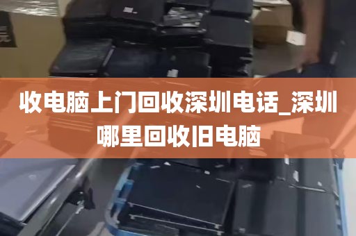 收电脑上门回收深圳电话_深圳哪里回收旧电脑