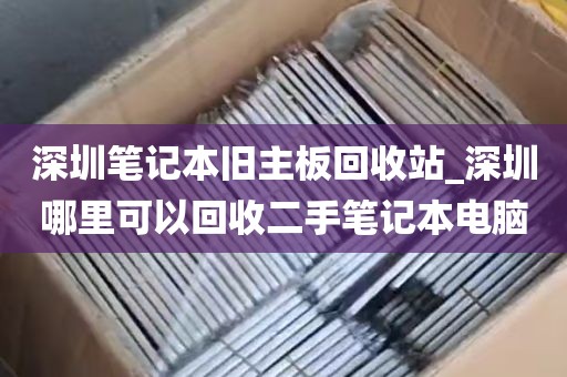 深圳笔记本旧主板回收站_深圳哪里可以回收二手笔记本电脑