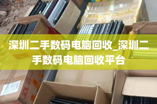 深圳二手数码电脑回收_深圳二手数码电脑回收平台