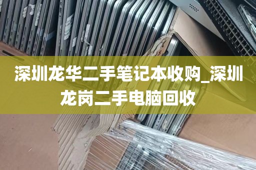 深圳龙华二手笔记本收购_深圳龙岗二手电脑回收