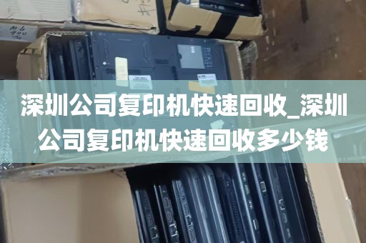 深圳公司复印机快速回收_深圳公司复印机快速回收多少钱