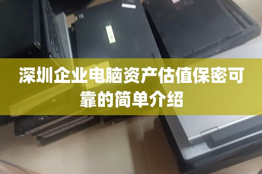 深圳企业电脑资产估值保密可靠的简单介绍