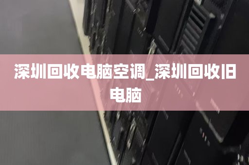 深圳回收电脑空调_深圳回收旧电脑