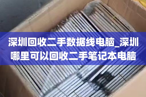深圳回收二手数据线电脑_深圳哪里可以回收二手笔记本电脑