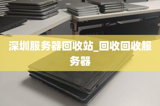 深圳服务器回收站_回收回收服务器