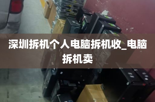 深圳拆机个人电脑拆机收_电脑拆机卖
