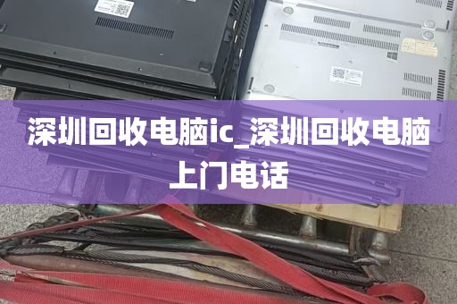 深圳回收电脑ic_深圳回收电脑上门电话