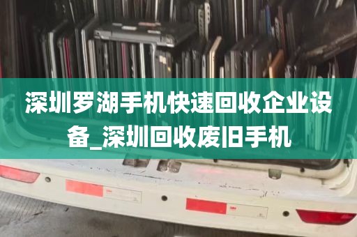 深圳罗湖手机快速回收企业设备_深圳回收废旧手机