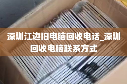 深圳江边旧电脑回收电话_深圳回收电脑联系方式