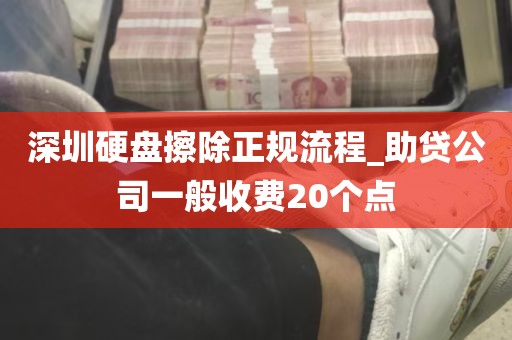深圳硬盘擦除正规流程_助贷公司一般收费20个点