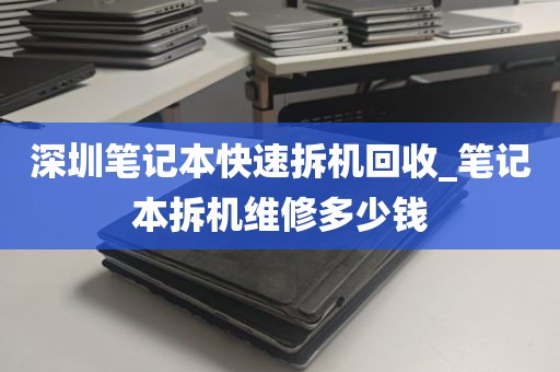 深圳笔记本快速拆机回收_笔记本拆机维修多少钱