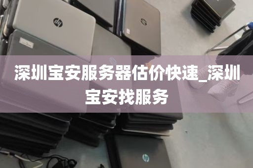 深圳宝安服务器估价快速_深圳宝安找服务