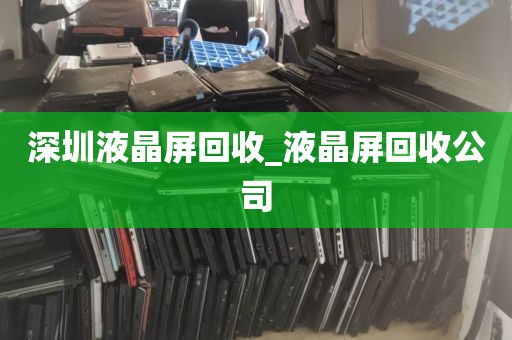 深圳液晶屏回收_液晶屏回收公司