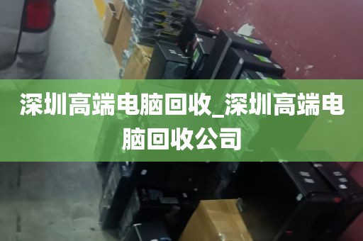 深圳高端电脑回收_深圳高端电脑回收公司