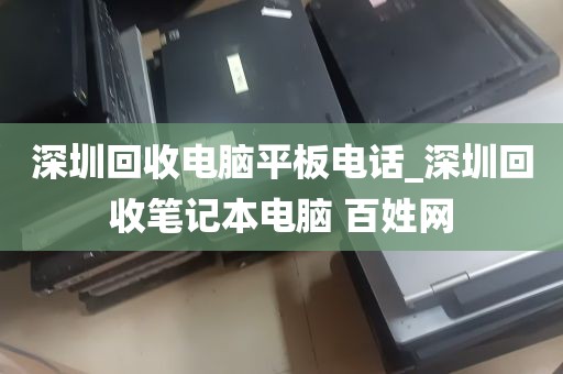 深圳回收电脑平板电话_深圳回收笔记本电脑 百姓网