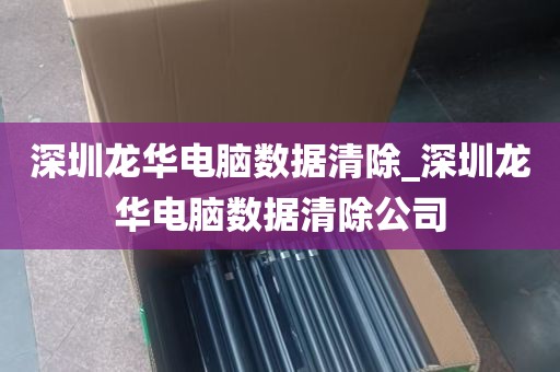 深圳龙华电脑数据清除_深圳龙华电脑数据清除公司