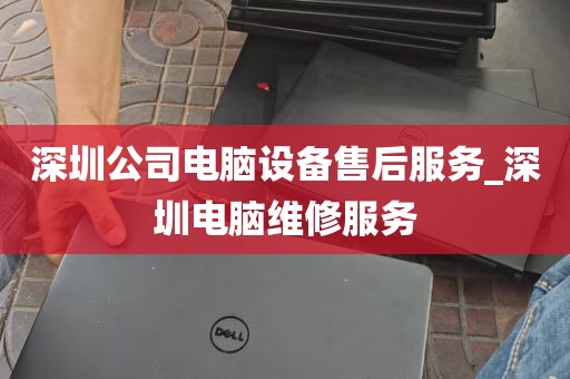 深圳公司电脑设备售后服务_深圳电脑维修服务