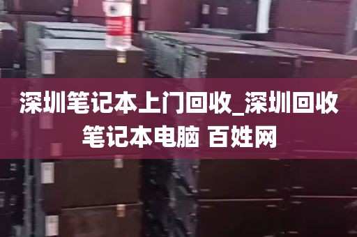 深圳笔记本上门回收_深圳回收笔记本电脑 百姓网