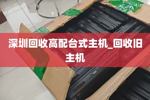 深圳回收高配台式主机_回收旧主机