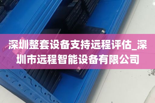 深圳整套设备支持远程评估_深圳市远程智能设备有限公司