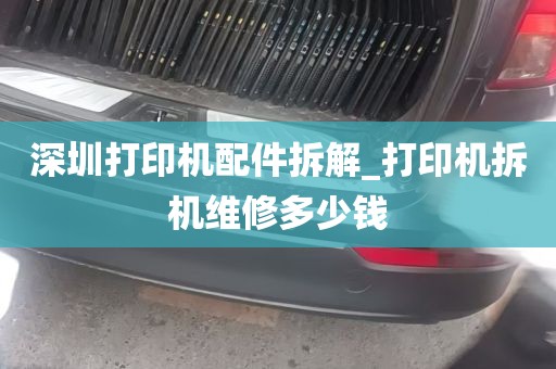 深圳打印机配件拆解_打印机拆机维修多少钱
