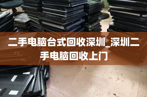 二手电脑台式回收深圳_深圳二手电脑回收上门