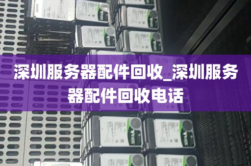 深圳服务器配件回收_深圳服务器配件回收电话
