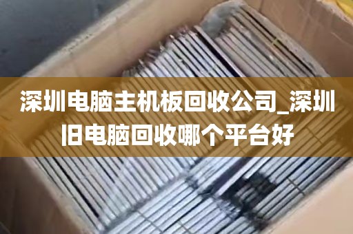 深圳电脑主机板回收公司_深圳旧电脑回收哪个平台好