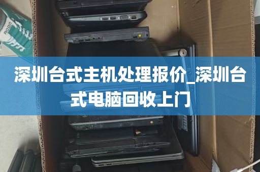 深圳台式主机处理报价_深圳台式电脑回收上门